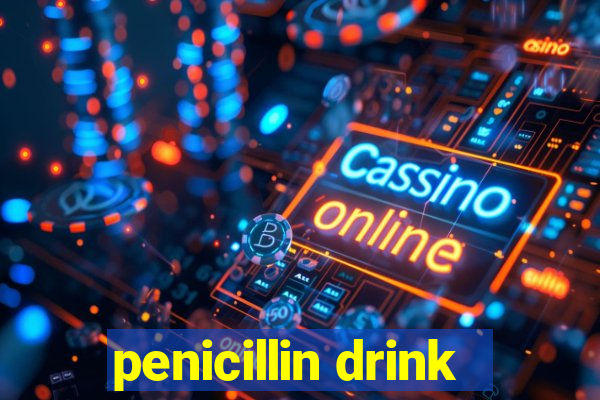 penicillin drink