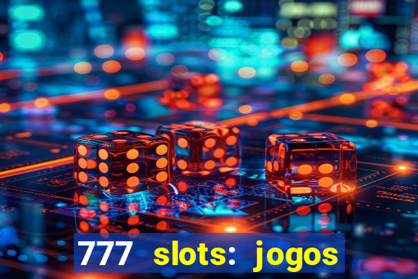 777 slots: jogos casino online