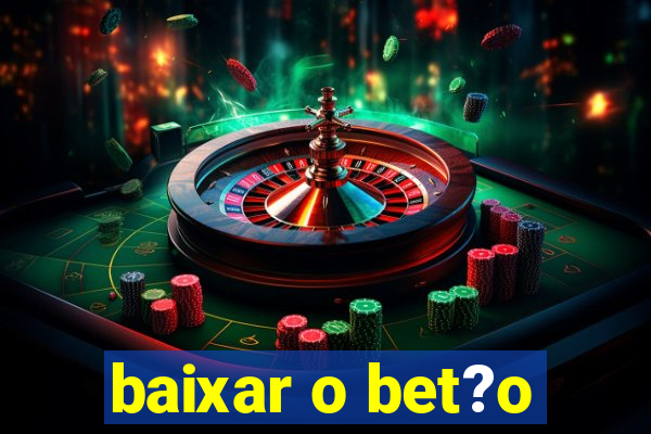 baixar o bet?o