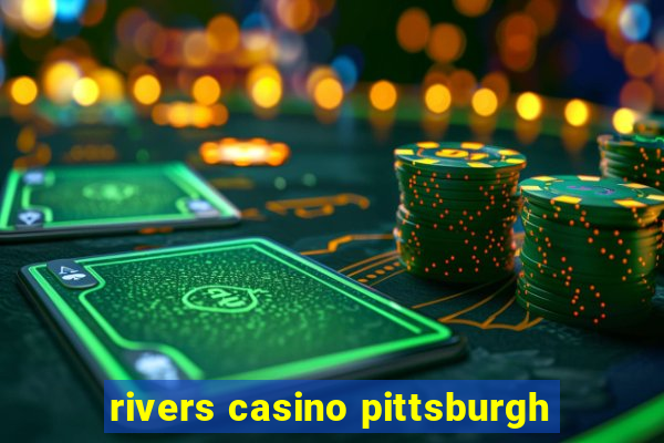 rivers casino pittsburgh