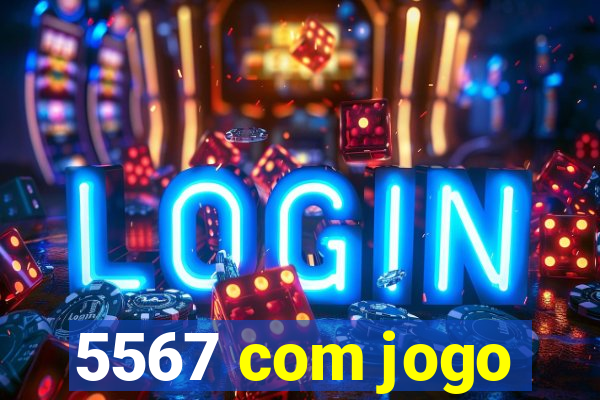 5567 com jogo