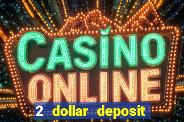 2 dollar deposit casino real money