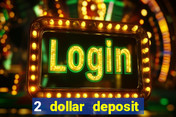 2 dollar deposit casino real money