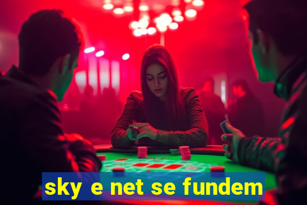 sky e net se fundem