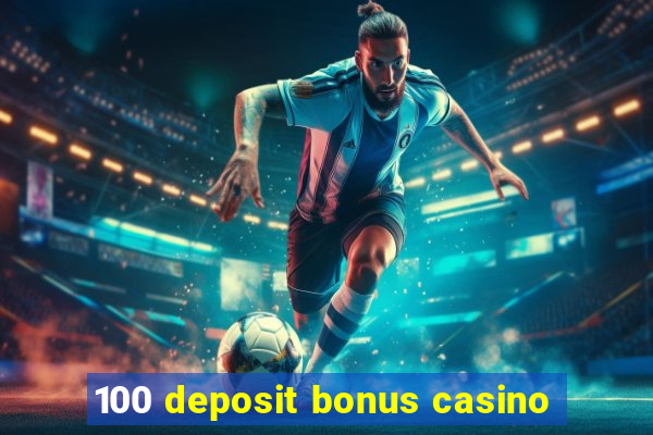 100 deposit bonus casino