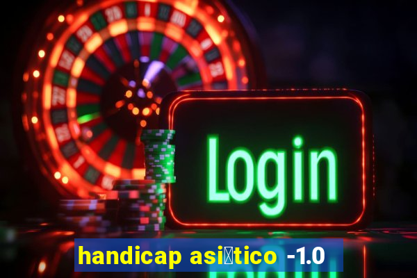 handicap asi谩tico -1.0