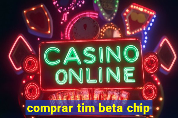 comprar tim beta chip