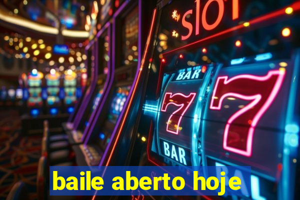 baile aberto hoje