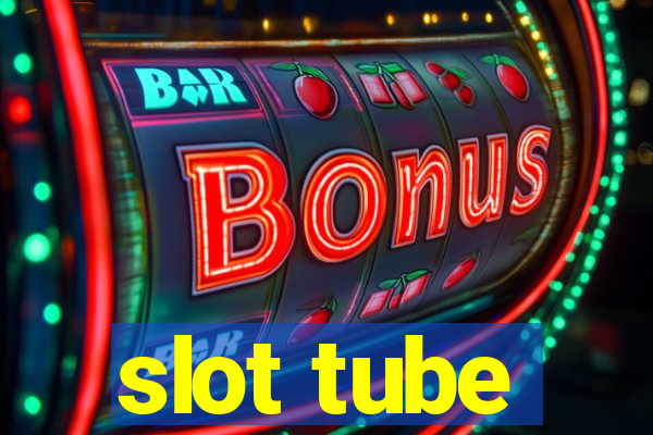 slot tube