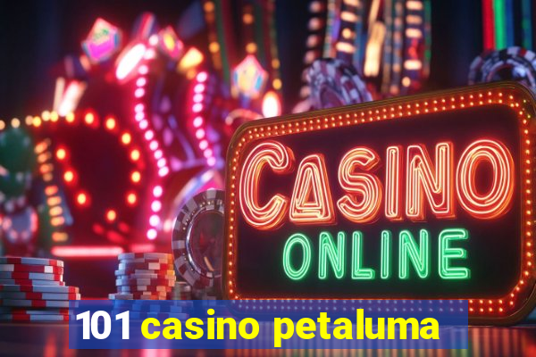 101 casino petaluma