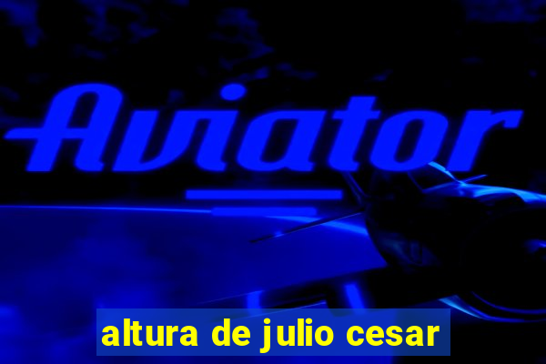 altura de julio cesar