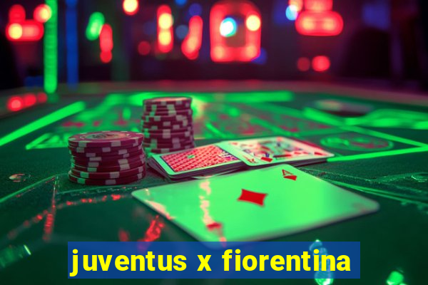 juventus x fiorentina