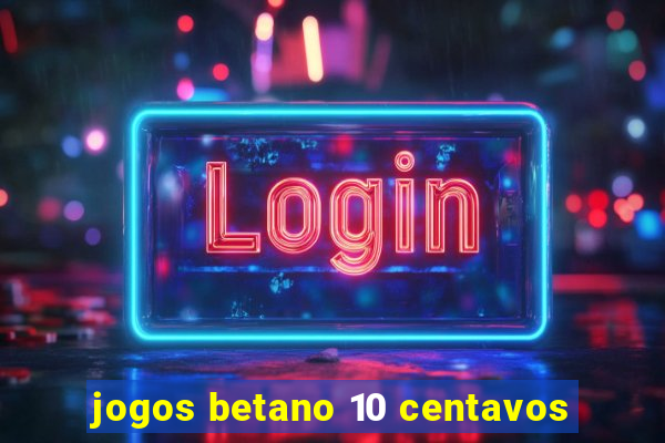 jogos betano 10 centavos