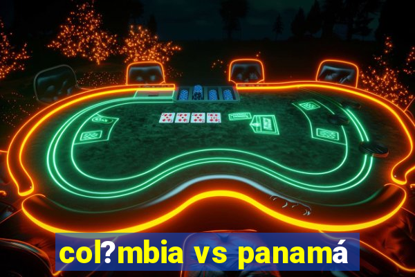 col?mbia vs panamá