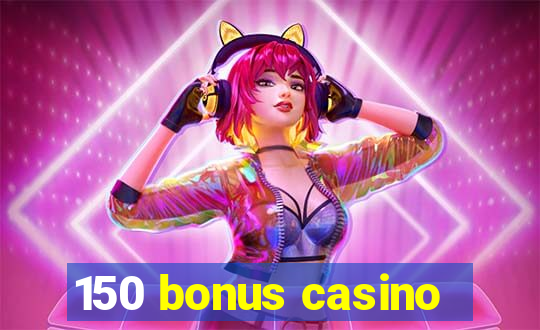 150 bonus casino