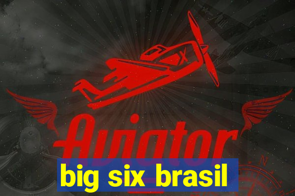 big six brasil