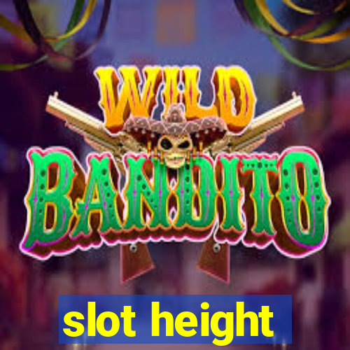 slot height