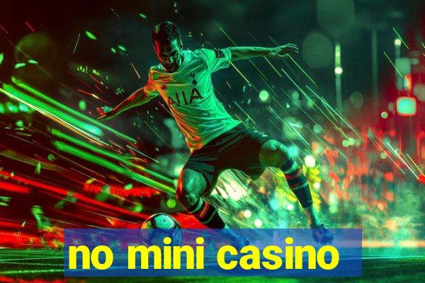 no mini casino