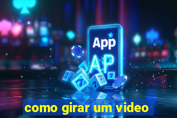 como girar um video