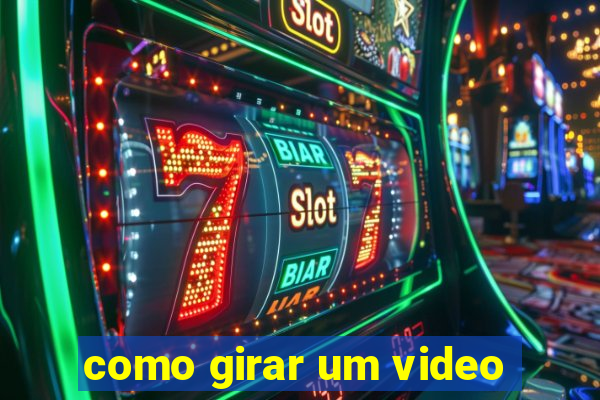 como girar um video