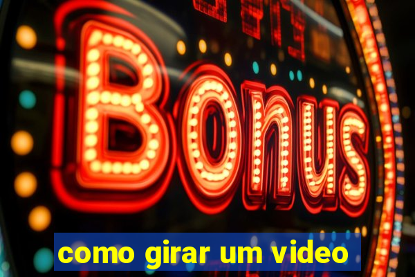 como girar um video