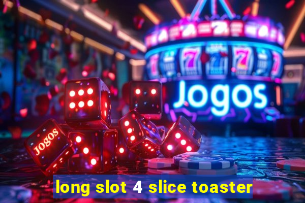 long slot 4 slice toaster