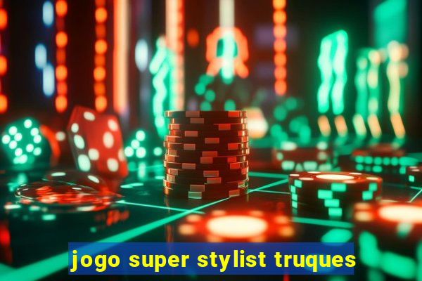 jogo super stylist truques