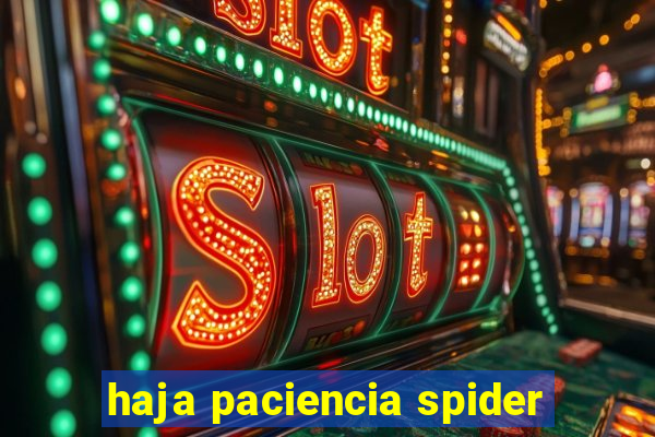 haja paciencia spider