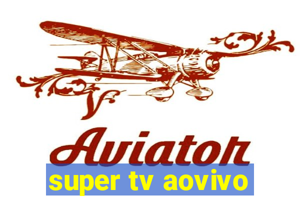 super tv aovivo