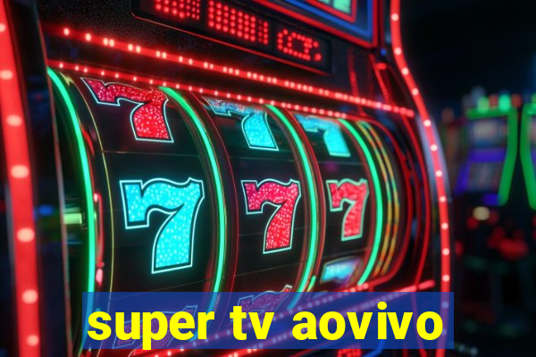 super tv aovivo