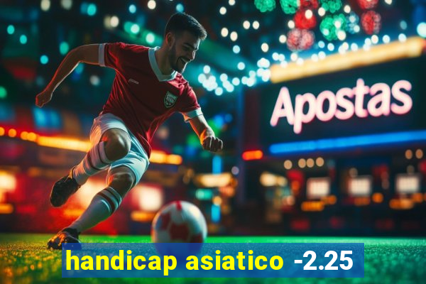 handicap asiatico -2.25