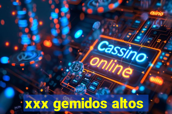 xxx gemidos altos