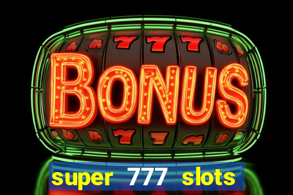 super 777 slots paga mesmo