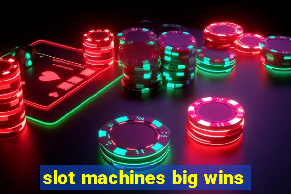 slot machines big wins