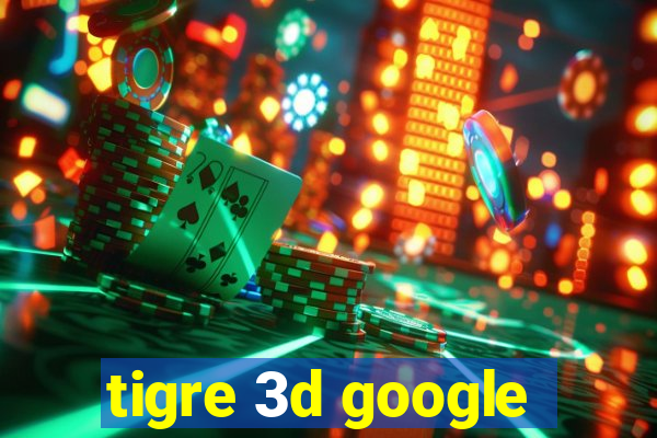 tigre 3d google