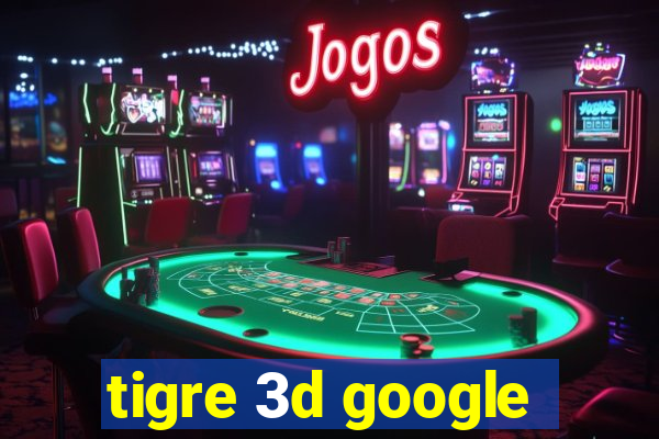 tigre 3d google