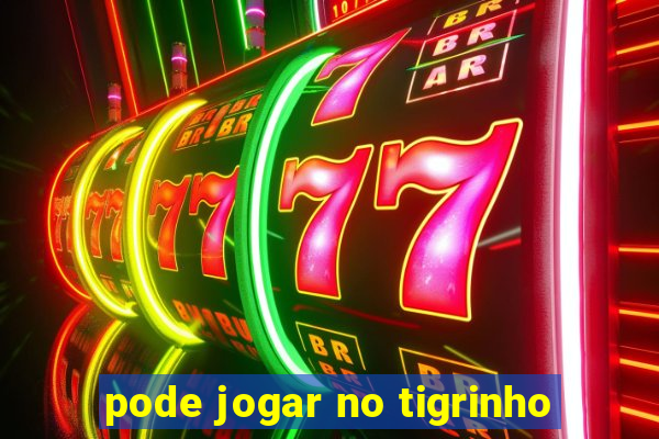 pode jogar no tigrinho