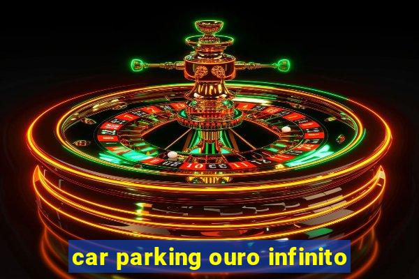 car parking ouro infinito