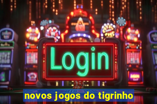 novos jogos do tigrinho