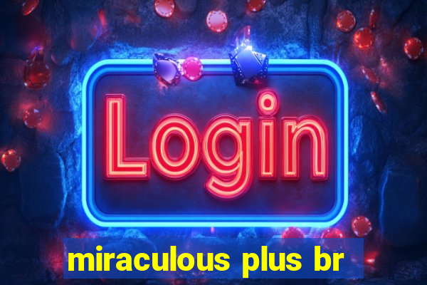 miraculous plus br