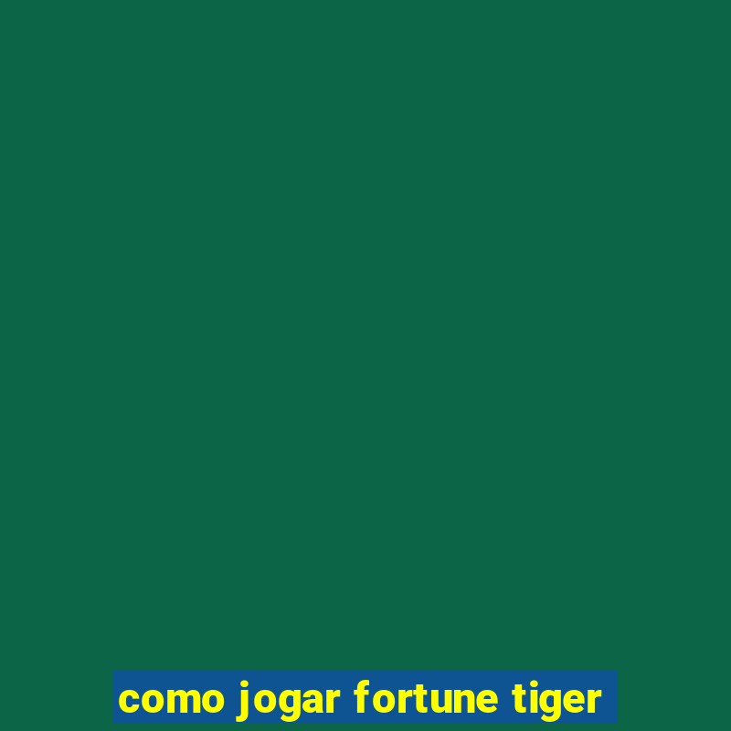 como jogar fortune tiger