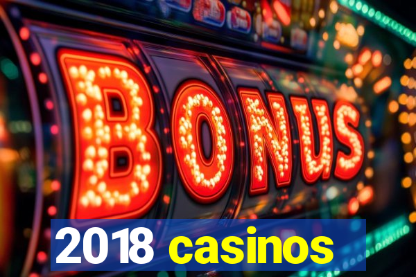 2018 casinos