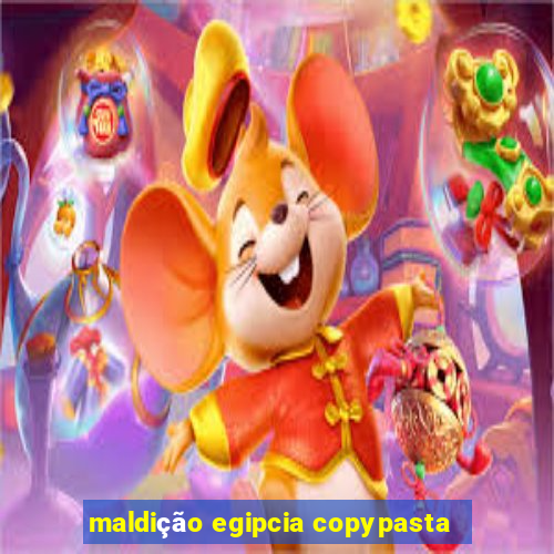 maldição egipcia copypasta