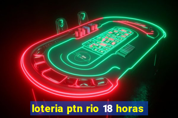 loteria ptn rio 18 horas