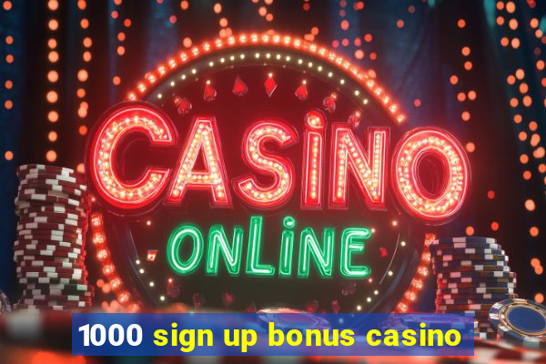 1000 sign up bonus casino