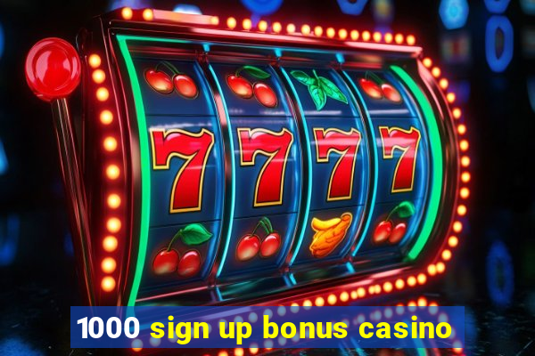 1000 sign up bonus casino