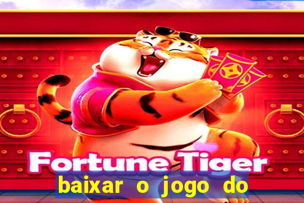 baixar o jogo do tigre que ganha dinheiro