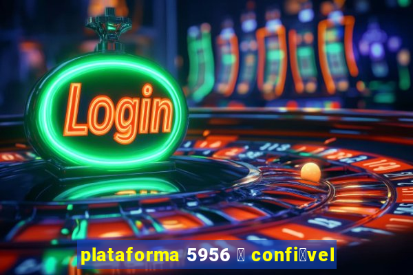 plataforma 5956 茅 confi谩vel