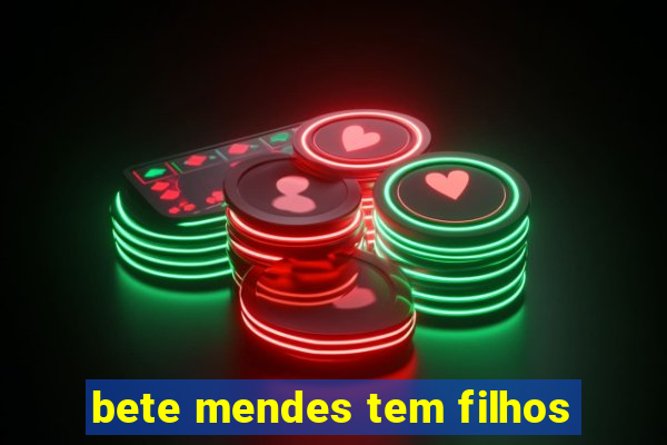 bete mendes tem filhos