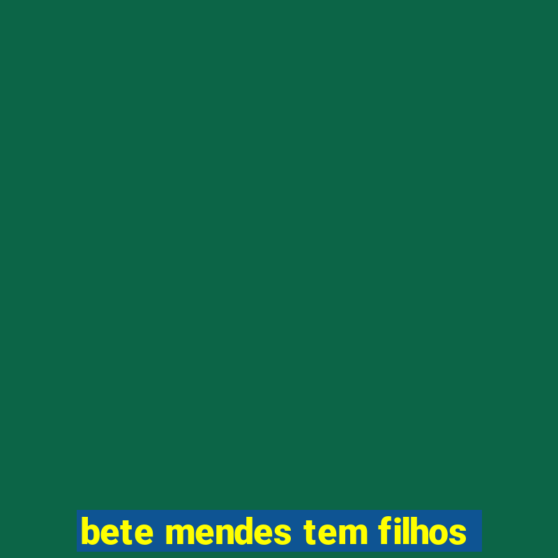 bete mendes tem filhos